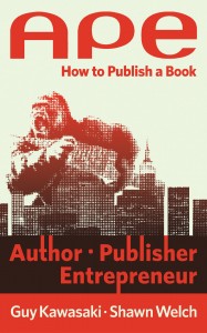 APE: Author, Publisher, Entrepreneur—How to Publish a Book by Guy Kawasaki and Shawn Welch