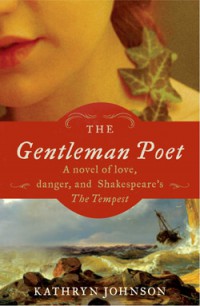 “The Gentleman Poet: A Novel of Love, Danger, and Shakespeare’s ‘The Tempest'” by Kathryn Johnson