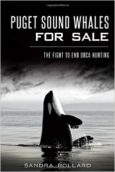 PUGET SOUND WHALES FOR SALE: The FIGHT to END ORCA HUNTING by Sandra Pollard