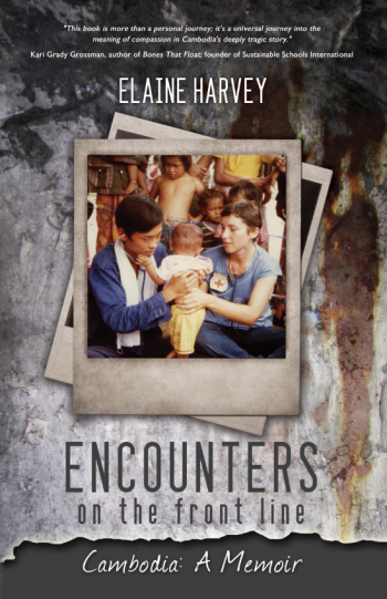 ENCOUNTERS on the FRONT LINE: CAMBODIA: a MEMOIR by Elaine Harvey