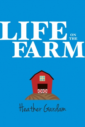 LIFE on the FARM by Heather Gardam, a Children’s Book about Farm Life