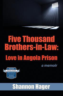 FIVE THOUSAND BROTHERS-IN-LAW: LOVE IN ANGOLA PRISON: A MEMOIR Shannon Hager – A rare and authentic view inside the US penal system