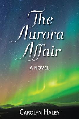The AURORA AFFAIR by Carolyn Haley
