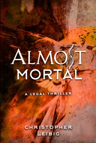 ALMOST MORTAL by Christopher Leibig — a high octane legal thriller