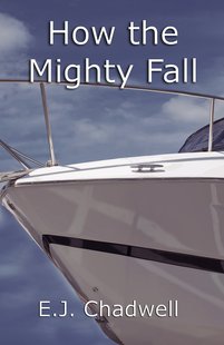 HOW the MIGHTY FALL by  E. J. Chadwell, an enthralling murder mystery