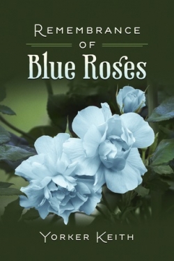 REMEMBRANCE OF BLUE ROSES by Yorker Keith, a passionate literary novel