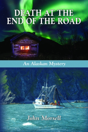 DEATH at the END of the ROAD by John Morsell – an Alaskan murder mystery