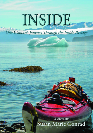 INSIDE: One Woman’s Journey Through the Inside Passage by Susan Marie Conrad – an adventure of mind and body