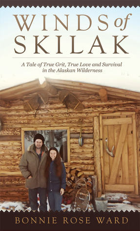WINDS of SKILAK: A Tale of True Grit, True Love and Survival in the Alaskan Wilderness by Bonnie Rose Ward
