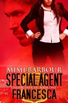 SPECIAL AGENT FRANCESCA (Undercover FBI Book 1) by Mimi Barbour – entertaining wild ride