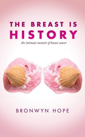The Breast is History: An Intimate Memoir of Breast Cancer by Bronwyn Hope – Inspirational Non-Fiction