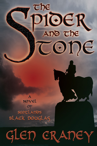 The Spider and the Stone: A Novel of Scotland’s Black Douglas by Glen Craney – Historical Fiction/Scottish War of Independence