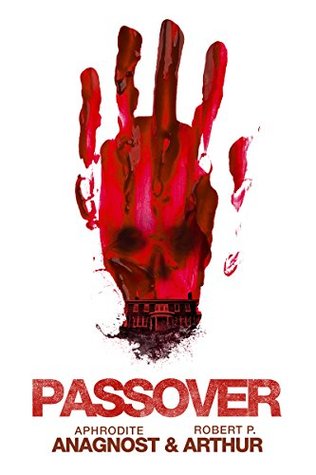 PASSOVER by Aphrodite Anagnost and Robert P. Arthur – Horror/Psychological Thriller/Ghost Story