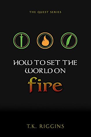 HOW to SET the WORLD on FIRE by T.K. Riggins – Middle Grade/Young Adult,  School of Magic, Fantasy