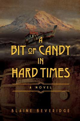 A BIT of CANDY in HARD TIMES by Blaine Beveridge – Historical Fiction, Political, Prohibition, Pacific Northwest