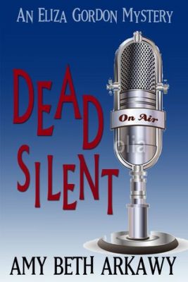 DEAD SILENT: An ELIZA GORDON MYSTERY by Amy Beth Arkawy – Cozy Mystery, Amateur /Woman Sleuth