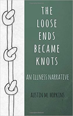 The LOOSE ENDS BECAME KNOTS: An ILLNESS NARRATIVE by Austin Hopkins – Memoir, Sexual Awakening, Health and Wellness