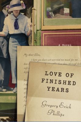 LOVE OF FINISHED YEARS by Gregory Erich Phillips – Historical Fiction, Literary, WWI