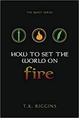 HOW to SET the WORLD on FIRE by OZMA Award-Winning Author, T.K. Riggins – Sword & Sorcery, YA, Coming of Age, Dragons