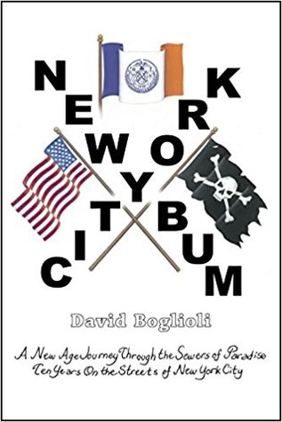 NEW YORK CITY BUM: A NEW AGE JOURNEY THROUGH the SEWERS of PARADISE – Ten Years on the Streets of New York City by David Boglioli – Memoir, Social Science, Poverty/Crime