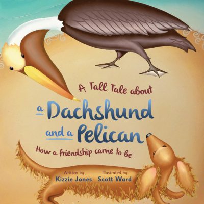 A TALL TALE ABOUT a DACHSHUND and a PELICAN: How a Friendship Came to Be by Kizzie Jones – Children’s Books, Tall Tales, Friendship
