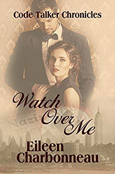 WATCH OVER ME (Code Talker Chronicles, Book 2) by Eileen Charbonneau – Historical Romance, Espionage, Native American, WWII, Thriller/Mystery