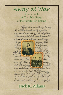 AWAY at WAR: A CIVIL WAR STORY of the FAMILY LEFT BEHIND by Nick K. Adams – Historical/Bibiography, Family Saga, Civil War