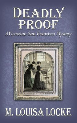 DEADLY PROOF: A Victorian San Francisco Mystery, Book 4 by M. Louisa Locke – Historical Fiction, Mystery, Thriller/Suspense