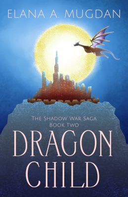 DRAGON CHILD, Book 2 of The Shadow War Saga by Elana A. Mugdan – Epic Fantasy, Myths & Legends, Y/A