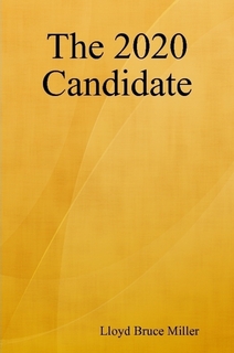 The 2020 CANDIDATE by Lloyd Bruce Miller – Political, Presidential Bid, Non-Fiction