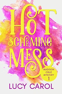 HOT SCHEMING MESS: MADISON CRUZ, Book 1 by Lucy Carol – Cozy Mystery, Female Sleuth, Humorous Mystery