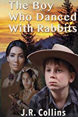 The BOY WHO DANCED WITH RABBITS by J. R. Collins – U.S. Historical Fiction, Romantic Action/Adventure, Family Saga