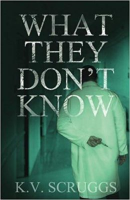 WHAT THEY DON’T KNOW by K. V. Scruggs – Medical Thriller, Medical Mystery, Conspiracy Thrillers