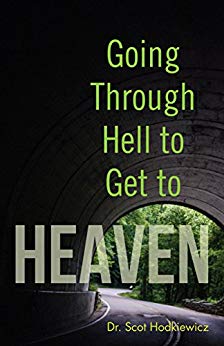 GOING THROUGH HELL to get to HEAVEN by Dr. Scot Hodkiewicz – Christian Personal Growth, Spiritual Growth, Christian Self-Help