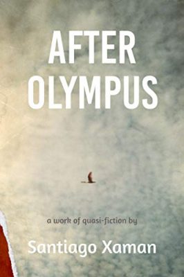 AFTER OLYMPUS: A Work of Quasi-Fiction by Santiago Xaman – Magic Realism, Literary Fiction, Multi-Cultural