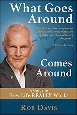 WHAT GOES AROUND COMES AROUND – A Guide to How Life REALLY Works by Rob Davis – Philanthropy & Charity, Motivational Management & Leadership, Business Motivation & Self-Improvement