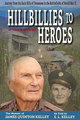 HILLBILLIES to HEROES: Journey from the Back Hills of Tennessee to the Battlefields of World War II – The Memoir of James Quinton Kelley by S.L. Kelley – World War II Biography, American Heroes, World War II History