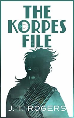 The KORPES FILE (The Korpes Files Series Book 1) by J. I. Rogers – CyberPunk Sci-fi, Genetic Engineering Sci-fi, Dystopian, Space Opera