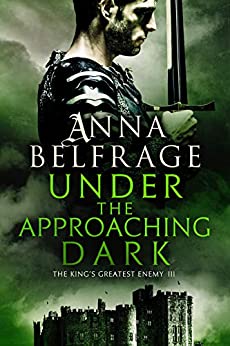 UNDER the APPROACHING DARK: The King’s Greatest Enemy by Anna Belfrage – Historical/Biographical Fiction, Medieval Fiction, Medieval Romance