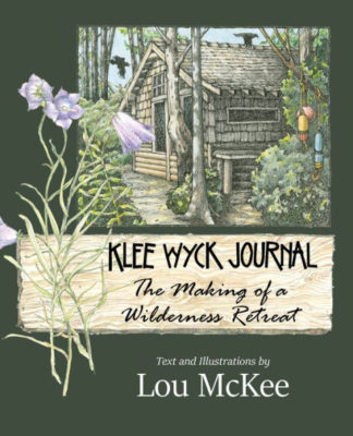 KLEE WYCK JOURNAL (The Making of a Wilderness Retreat) by Lou McKee – Small Homes & Cottages, Canadian Exploration History, Pre-Confederation Canada, Pacific Northwest