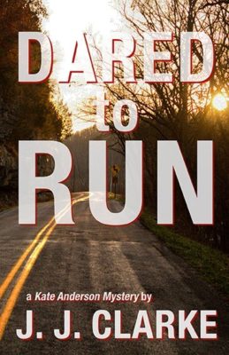 DARED to RUN: A Kate Anderson Mystery, Book 1 by J. J. Clarke – Suspense/Thriller, Hard-boiled Mystery, Female Sleuth