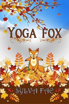 YOGA FOX by Sylva Fae – Children’s Animal Books, Children’s Fox Books, Children’s Lit.