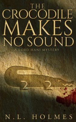 The CROCODILE MAKES NO SOUND (The Lord Hani Mysteries Book 2) by N. L. Holmes – Political Fiction, Crime Thrillers, Ancient Egyptian Political Thriller