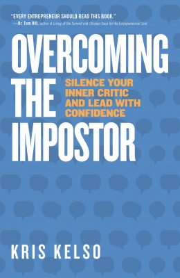 OVERCOMING The IMPOSTOR: Silence Your Inner Critic and Lead with Confidence by Kris Kelso – Motivational Business Management, Business Motivation and Self Improvement, Business Leadership