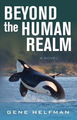 BEYOND the HUMAN REALM by Gene Helfman – Killer Whale Fiction, Family and Friendship Fiction, Action/Adventure Fiction