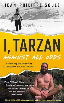 I, TARZAN: AGAINST ALL ODDS by Jean-Philippe Soulé – Adventure Memoir, Overcoming Obstacles, Inspirational Memoir