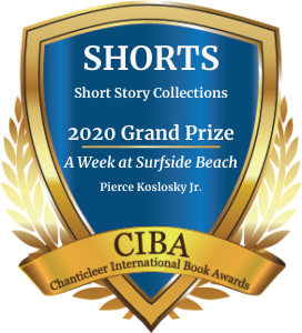 Shorts Grand Prize for Short Story Collections A Week at Surfside Beach by Pierce Koslosky Jr.
