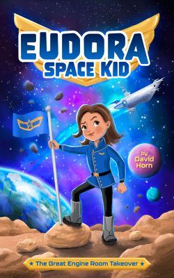 EUDORA SPACE KID: The Great Engine Room Takeover – Book 1 by David Horn – Science & Math Adventure Children’s Books, Action/Adventure Books, Sci-fi Series Children’s Books
