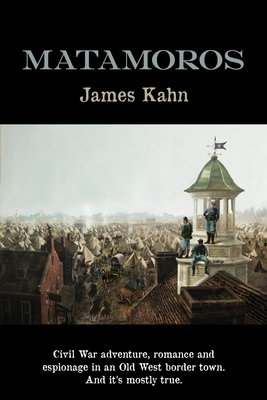 MATAMOROS: Civil War Adventure, Romance and Espionage in an Old West Border Town  by James Kahn – Action/Adventure Romance, Westerns, Western Romance