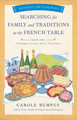 SAVORING the OLDE WAYS SERIES: Searching for Family and Traditions at the French Table, Book One by Carole Bumpus – French Cooking with Food and Wine, Culinary Memoir and Biographies, Culinary Travel